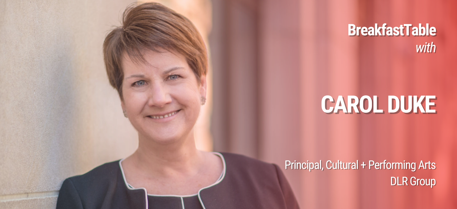 Headshot of Carol Duke with overlaid text saying "BreakfastTable with Carol Duke, Principal, Cultural and Performing Arts, DLR Group"