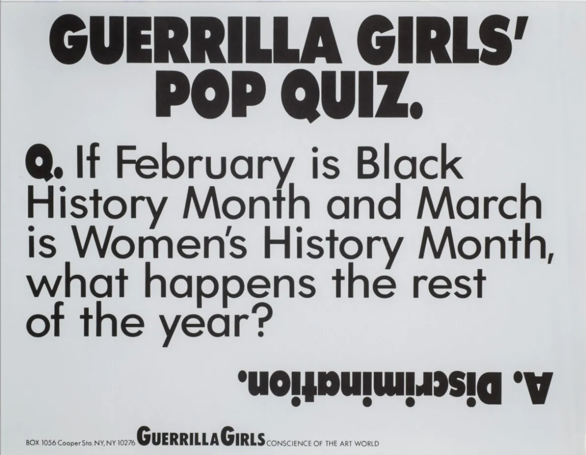 Guerrilla Girls, Guerrilla Girls' Pop Quiz, from the series "Guerrilla Girls Talk Back: The First Five Years, 1985-1990," 1987; Photolithograph on paper, 17 x 22 in.; National Museum of Women in the Arts, Gift of Steven Scott, Baltimore, in honor of Wilhelmina Cole Holladay; © Guerrilla Girls, Courtesy of www.guerrillagirls.com; Photo by Lee Stalsworth